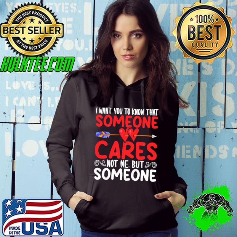 I Want You To Know That Someone Cares Not me But Someone Hoodie