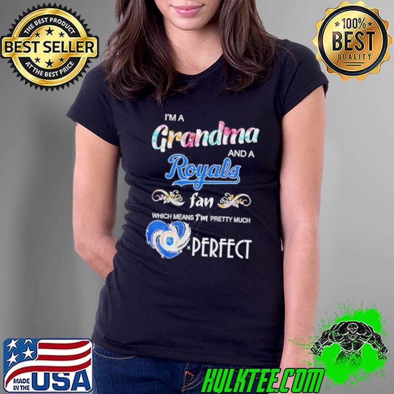 Im A Grandma And A Royals Fan Which Means Im Pretty Much Perfect Ladies Tee