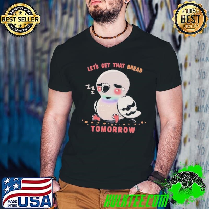 Lets Get That Bread Tomorrow Shirt