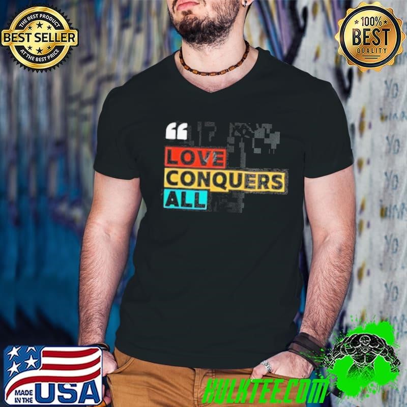 Love Conquers All rainbow shirt
