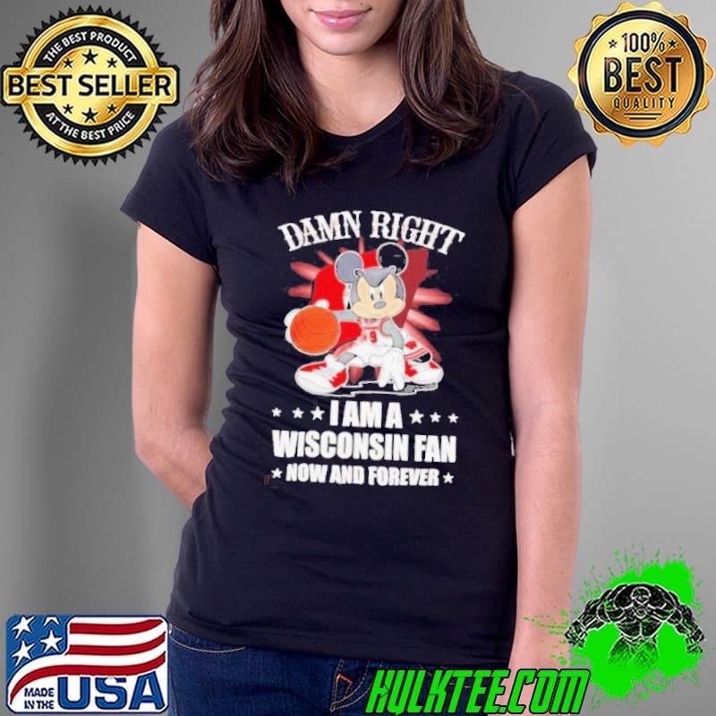 Mickey mouse damn right I am a Wisconsin fan now and forever shirt