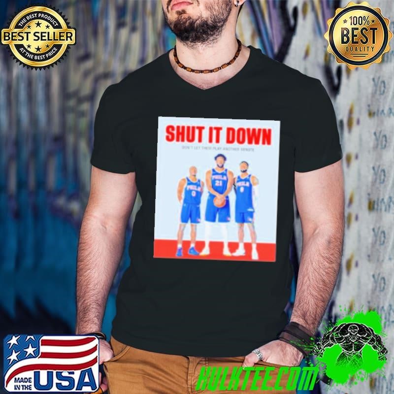 Shut it down dont let them play another minute Tyrese Maxey Joel Embiid Paul George Shirt