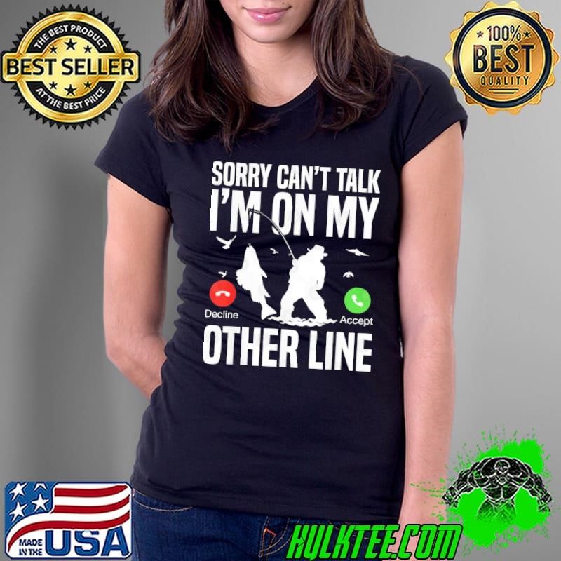 Sorry cant talk on my other line fishing calling Ladies Tee