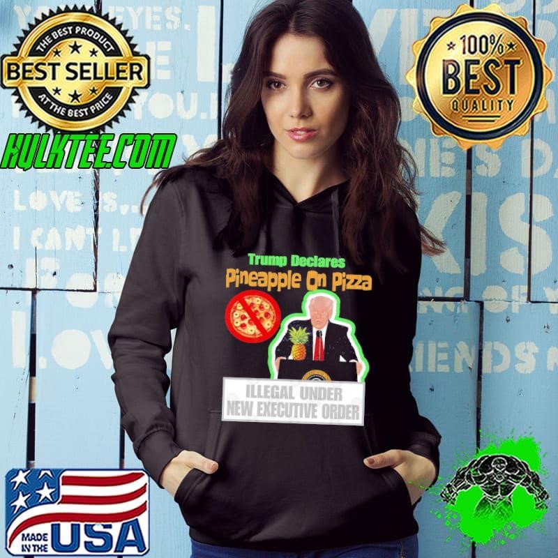 Trump Pineapple Pizza New Executive Order Lovers Italian Food Humor Hoodie