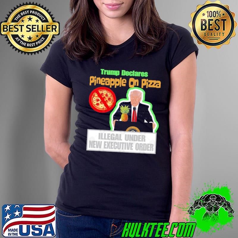 Trump Pineapple Pizza New Executive Order Lovers Italian Food Humor Ladies Tee