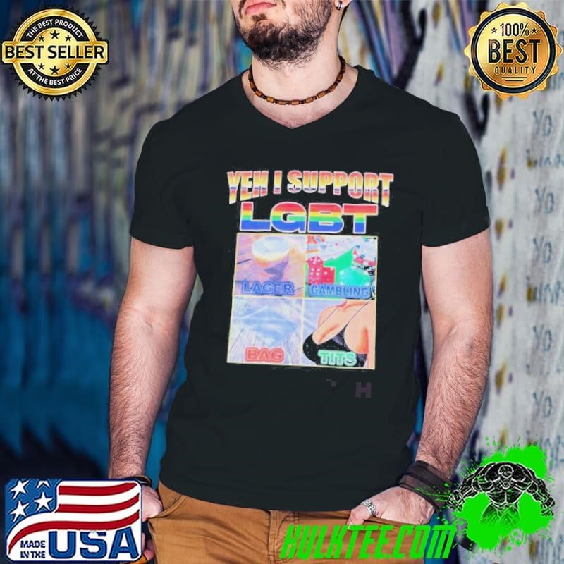 Yes I Support LGBT Lager Gambling Bag Tits Meme shirt