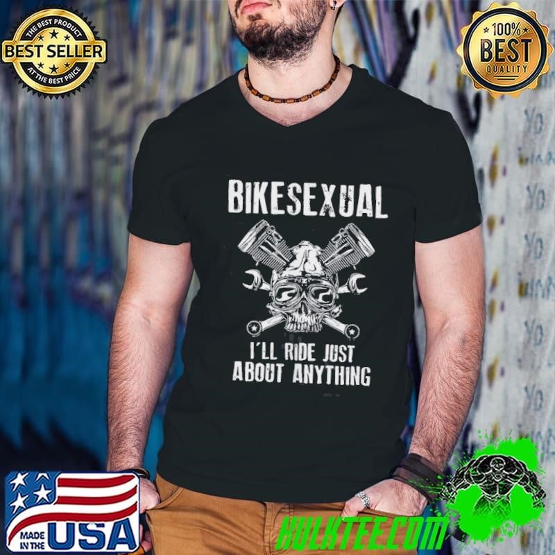 Bikesexual Ill Ride Just About Anything Shirt
