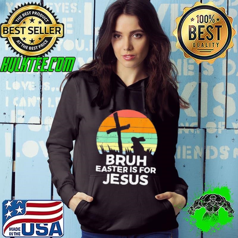 Bruh Easter Is For Jesus Christian Religious Men Women Kids Shirt