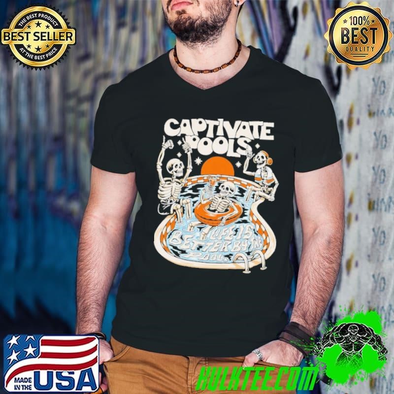 Captivate pools life is better by the Pool skeletons shirt