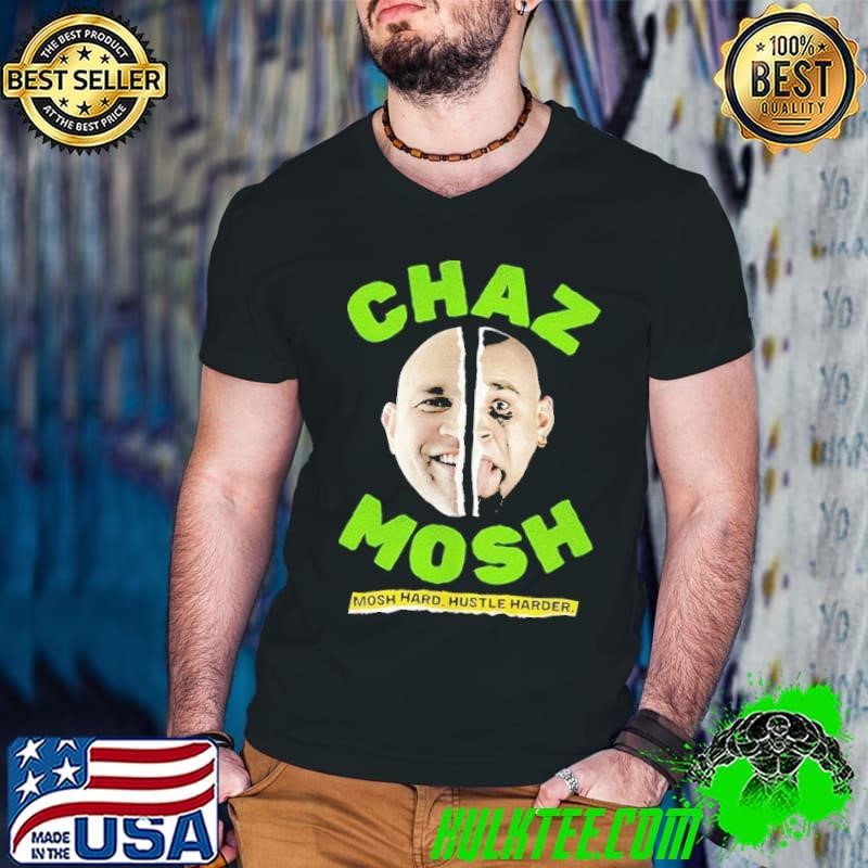 Chaz Mosh mosh hard hustle harder shirt