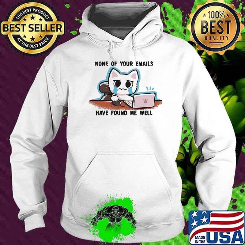 Crying cat says none of your emails have found me well Hoodie