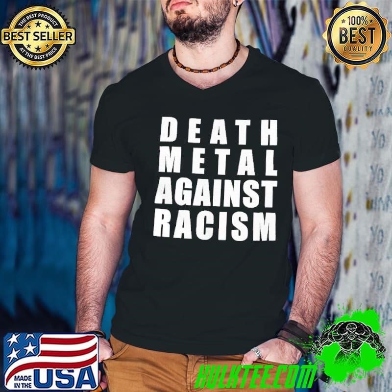 Death metal against racism shirt