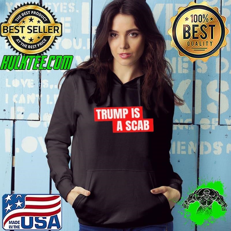 Donald Trump is a scab shirt