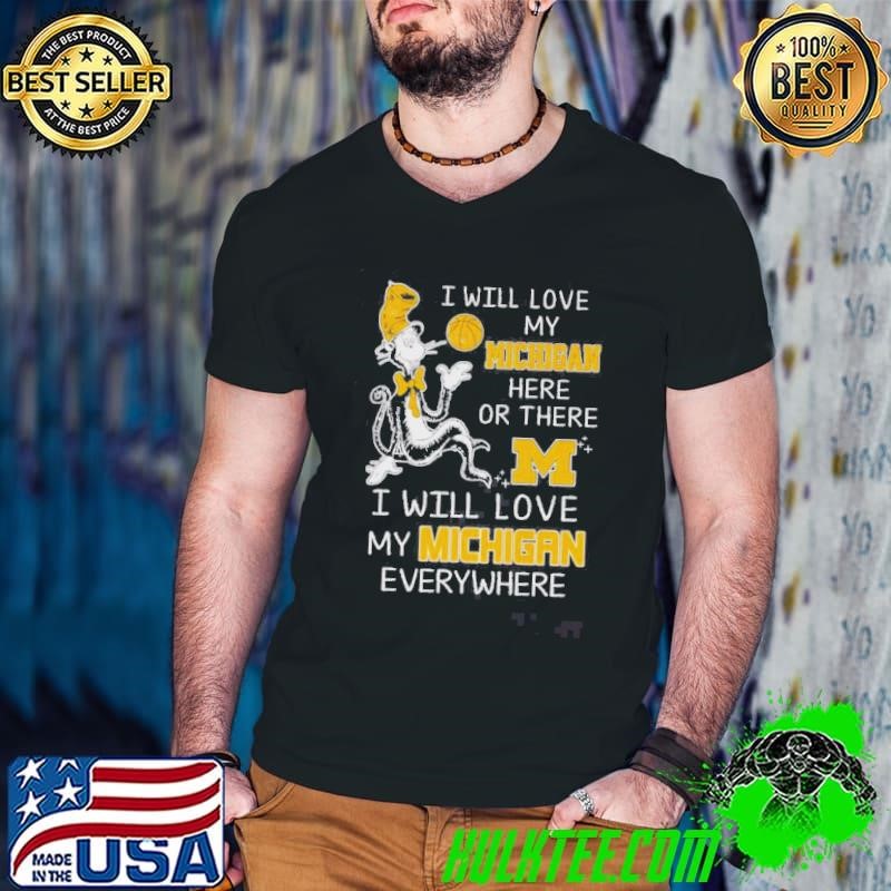Dr Seuss I Will Love My Michigan Here Or There I Will Love My Michigan Everywhere Shirt