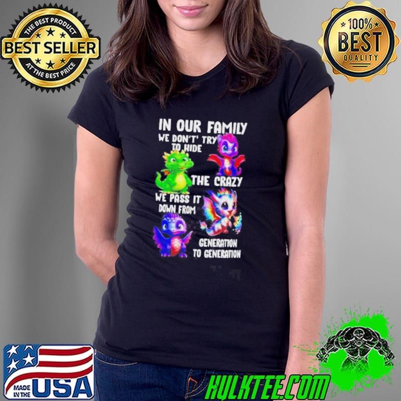 Dragon In Our Family We Dont Try To Hide The Crazy We Pass It Down From Generation To Generation Ladies Tee