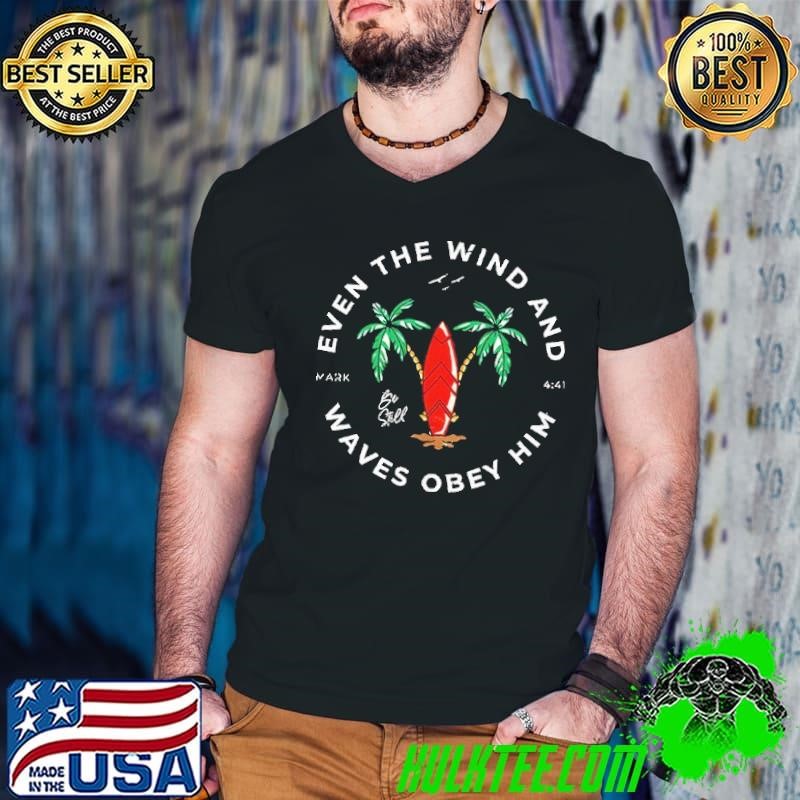 Even the wind and waves obey him palms tree signature shirt