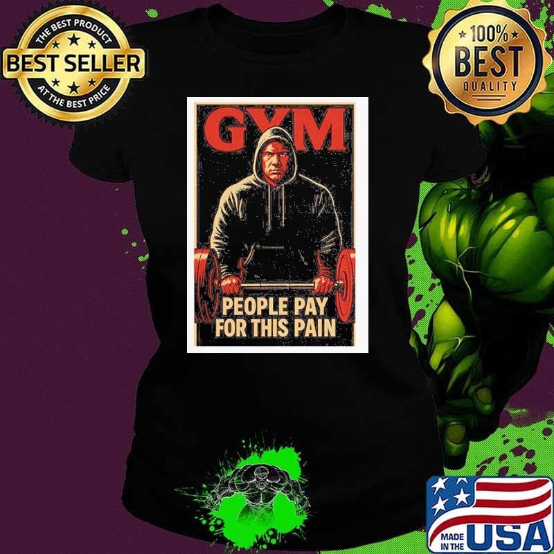 GYM people pay for this pain shurt