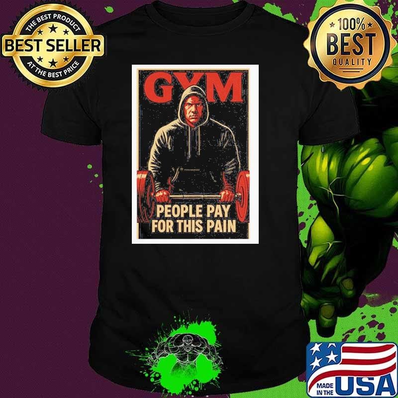 GYM people pay for this pain shurt Unisex