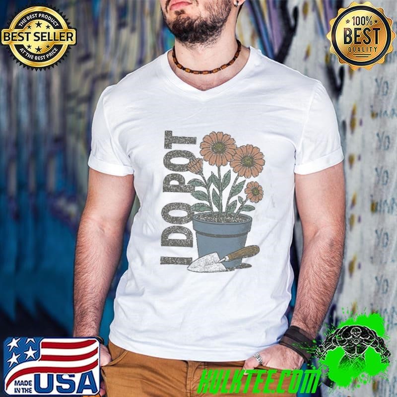 Gardening I Do Pot Shirt