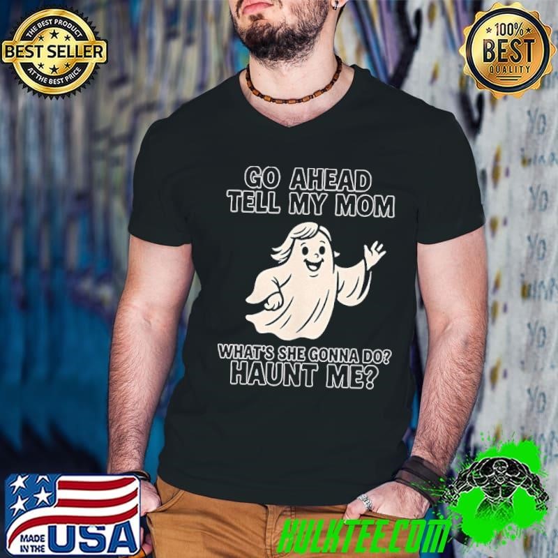 Ghost go ahead tell my mom what’s she going to do haunt me Guys V Neck