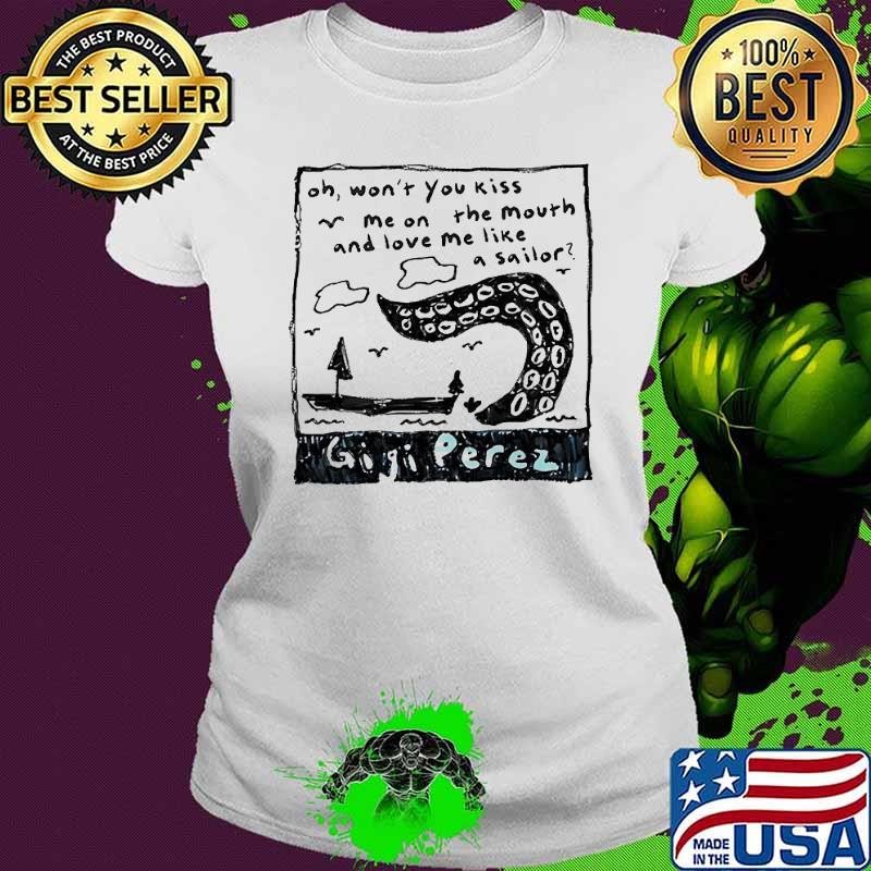 Gigi Perez oh won’t you kiss me on the mouth and love me like a sailor shirt