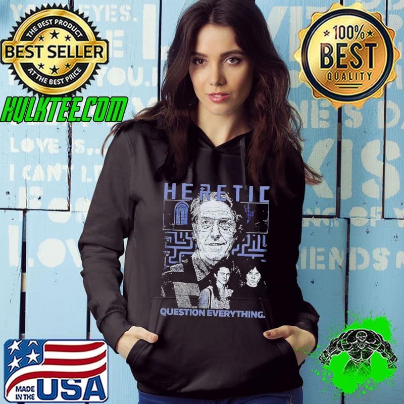 Heretic question everything shirt