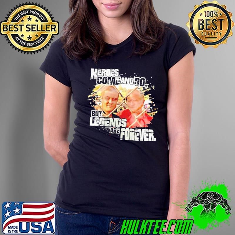 Heroes come and go but legends are forever shirt