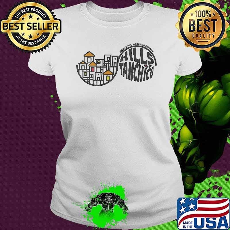 Hills of Tanchico one is too few and three is too many shirt