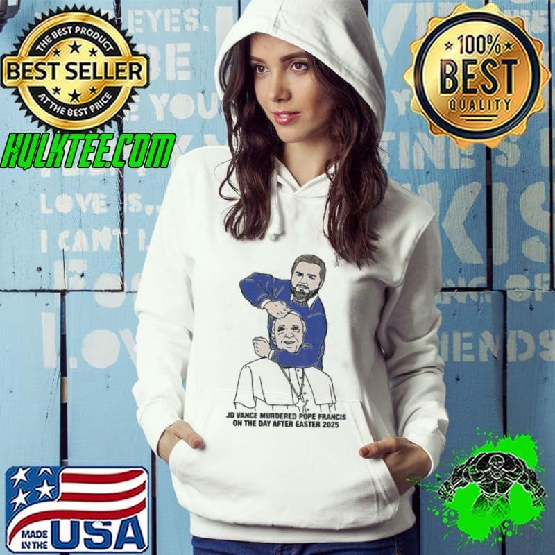 JD Vance Murdered Pope Francis On The Day After Easter 2025 shirt