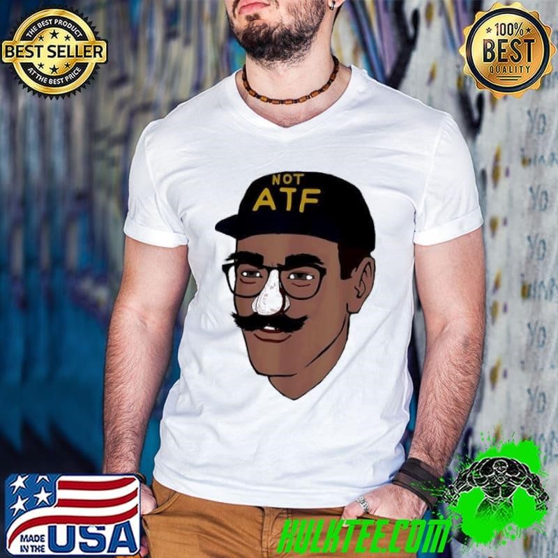 Not ATF big face meme shirt