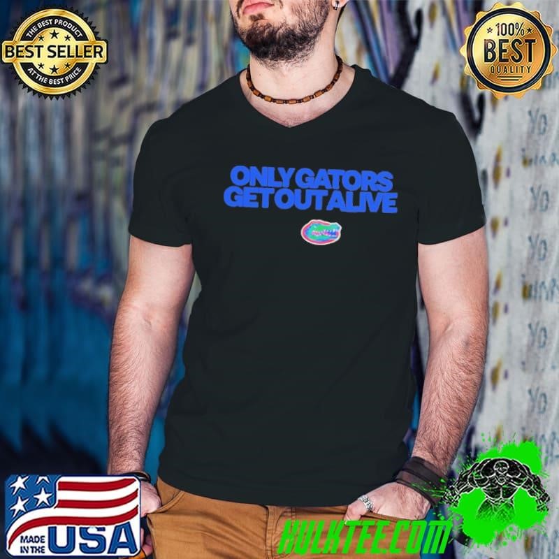 Only gators get out alive gator boys stay hot shirt
