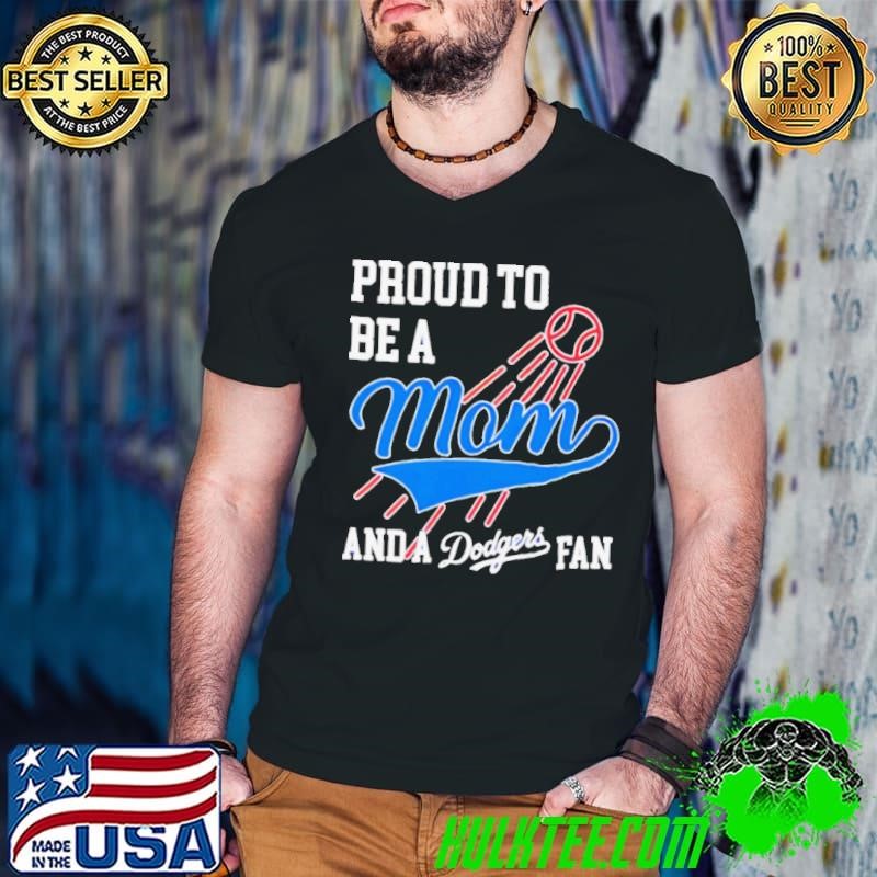 Proud to be a mom and los angeles Dodgers fans shirt