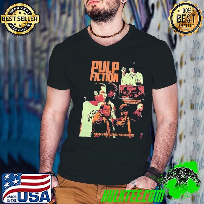 Pulp Fiction you play with matches you get burned shirt