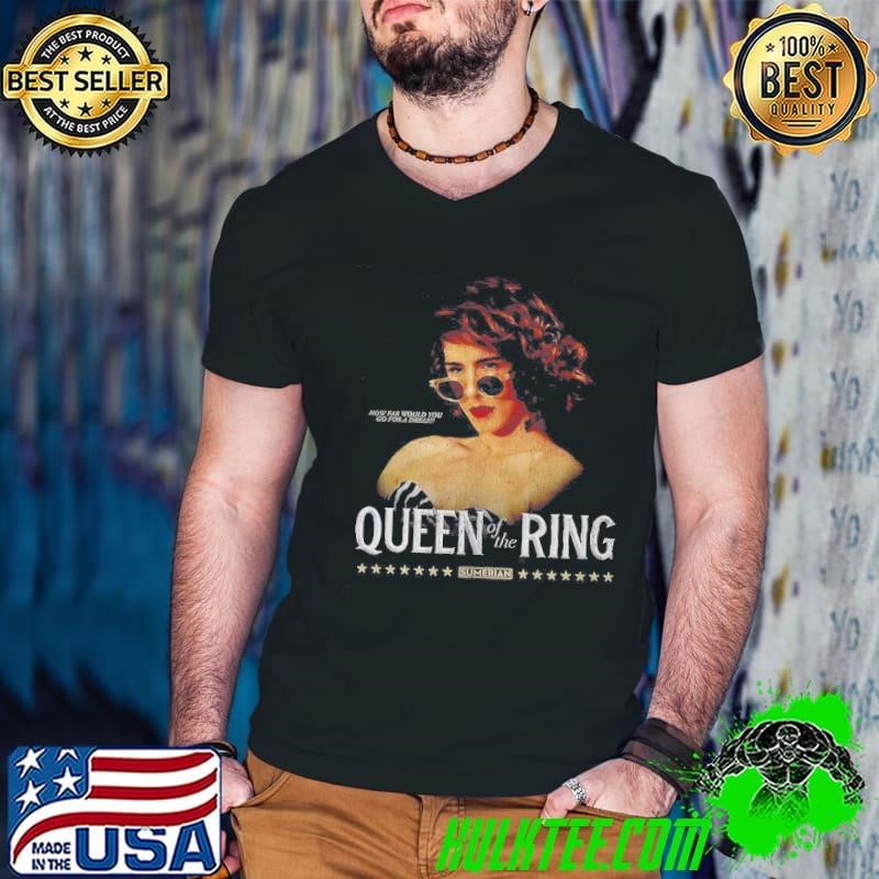 Queen Of The Ring Sumerian How Far Would You Go For A Dream Shirt