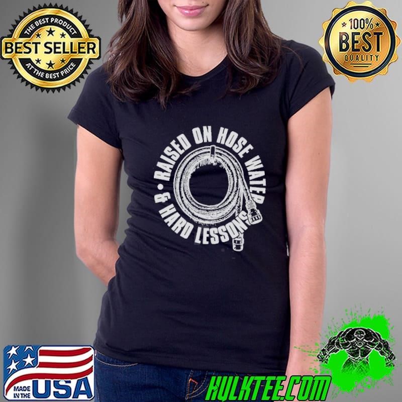 Raised On Hose Water And Hard Lessons Ladies Tee