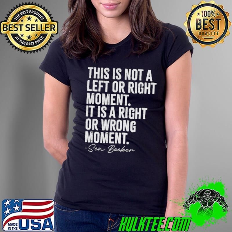 Sen Booker this is not a left or right moment it is a right or wrong moment Ladies Tee