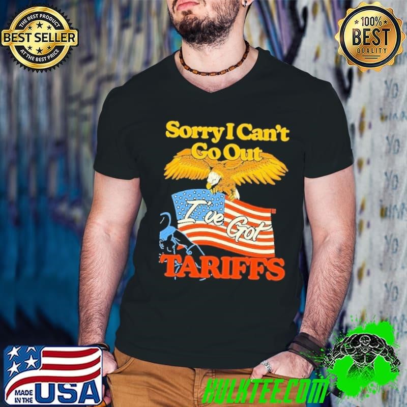 Sorry I Can’t Go Out I’ve Got Tariffs American Flag Eagle shirt