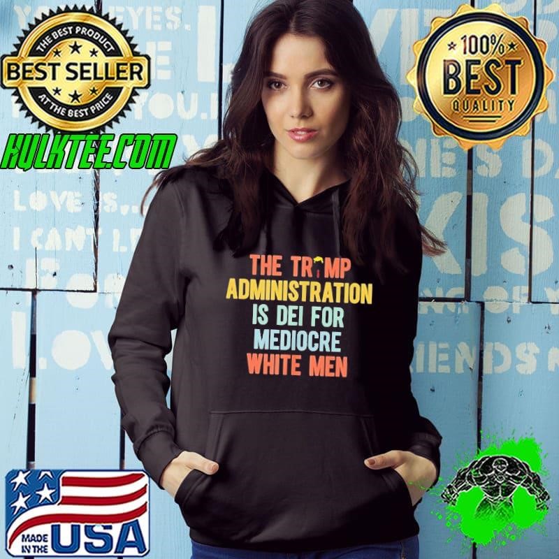 The Trump administration is dei for mediocre white men Hoodie