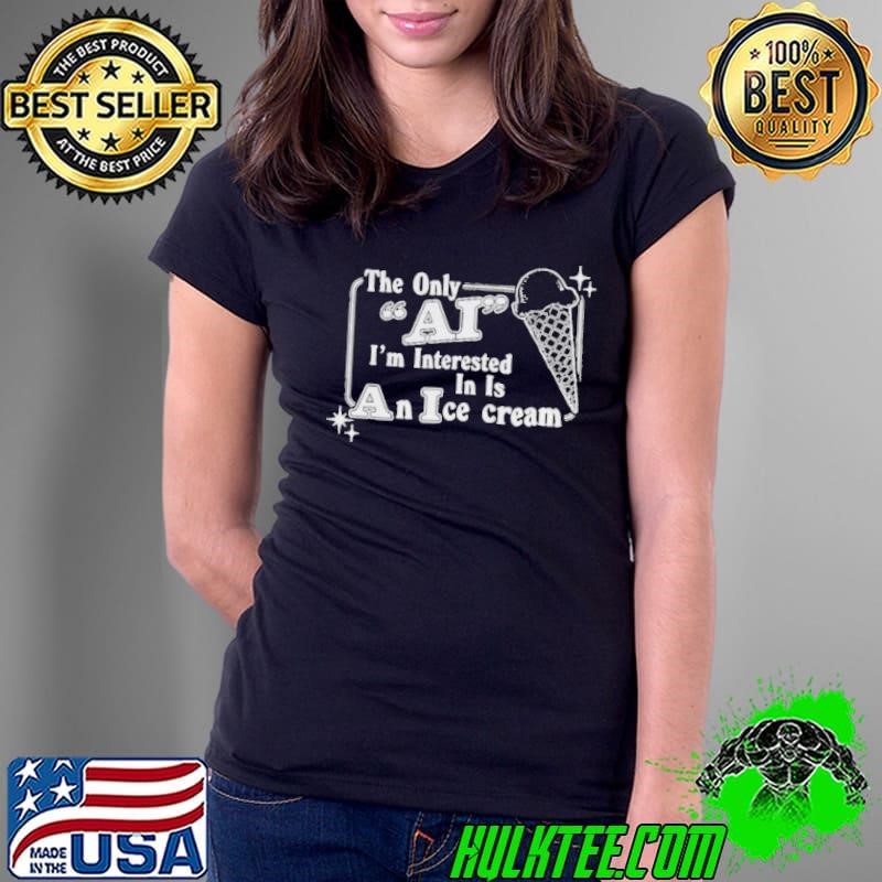 The only AI I’m interested in is an ice cream Ladies Tee