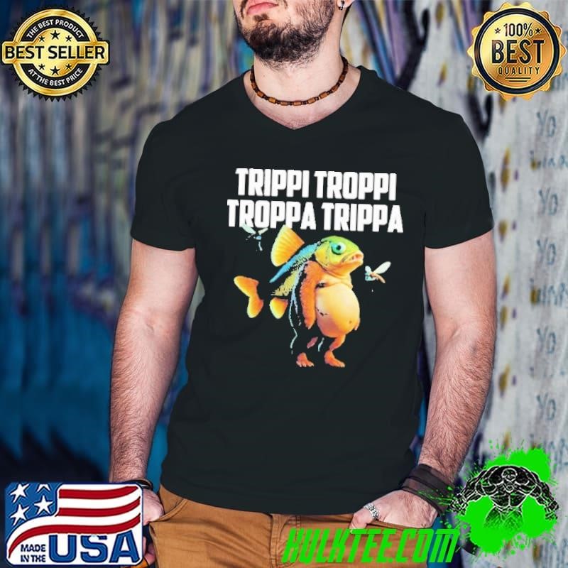 Trippi Troppi Troppa Trippa Fish shirt