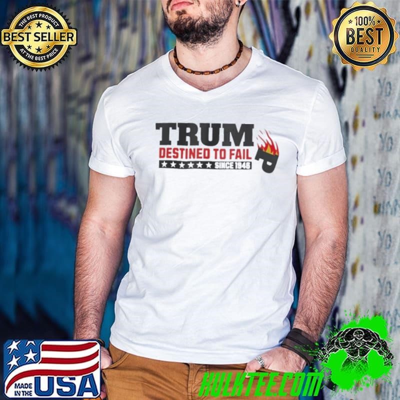 Trump Destined To Fail USA Burning Down Since 1946 shirt