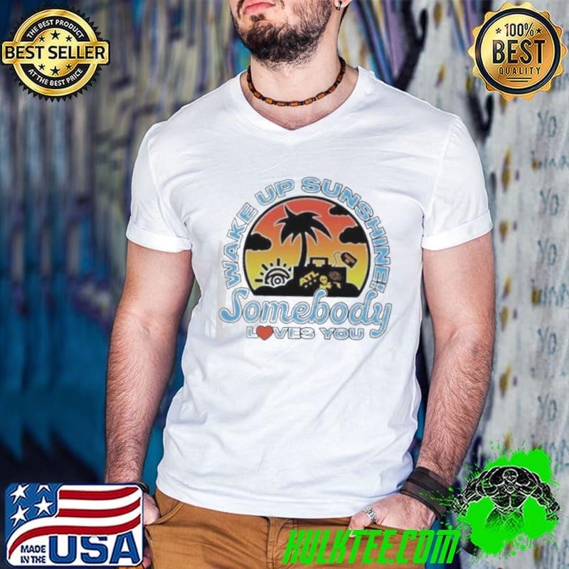 Wake up sunshine somebody loves sunset shirt