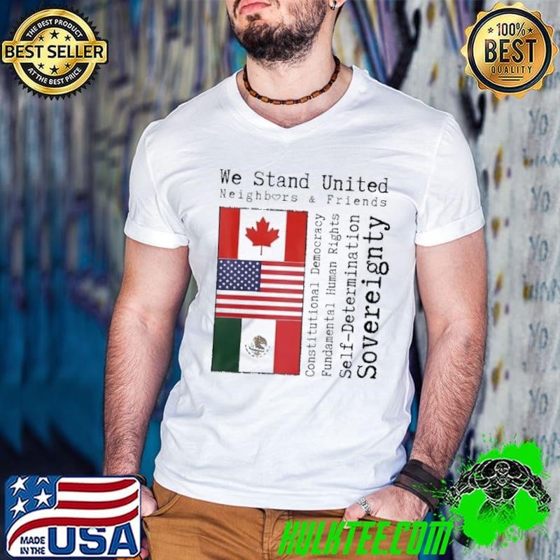 We Stand United Neighbors and Friends Canada The USA and Mexico Flags shirt