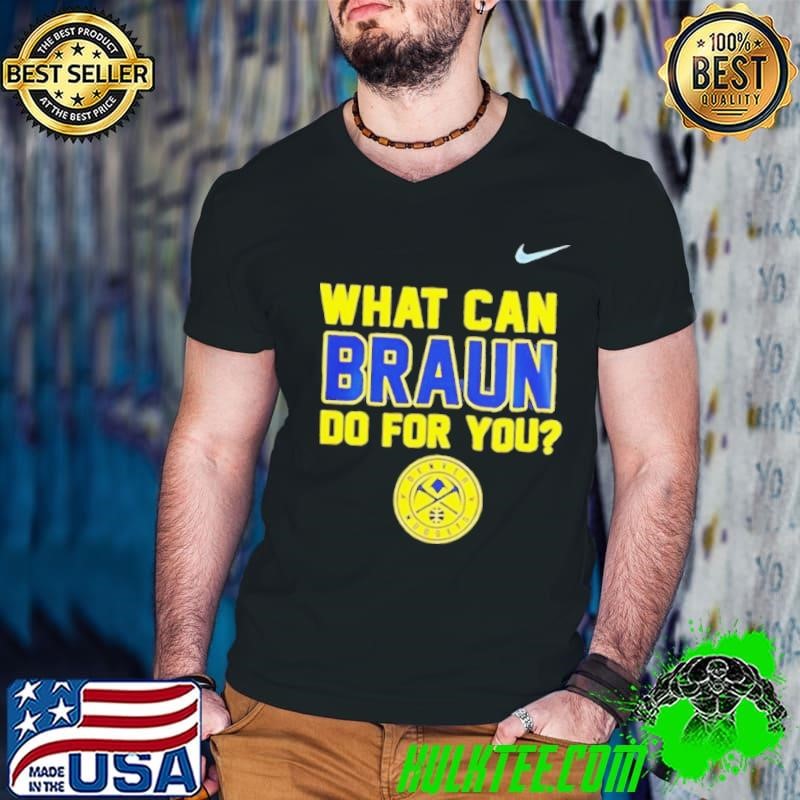 What can braun do for you Denver Nuggets shirt
