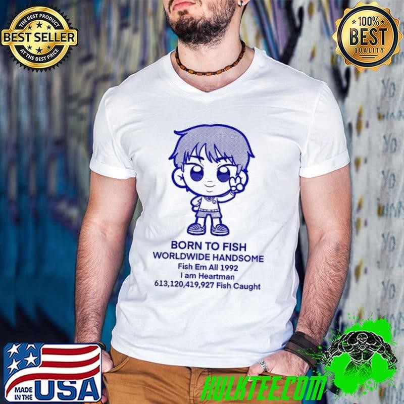 Born to fish worldwide handsome fish em all 1992 shirt