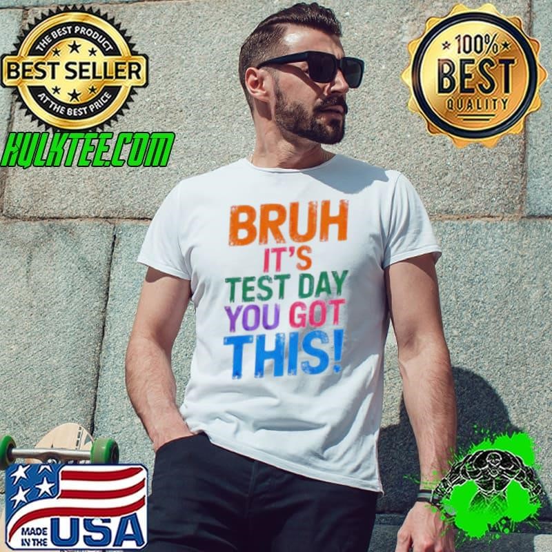 Bruh It’s Test Day You Got This Unisex