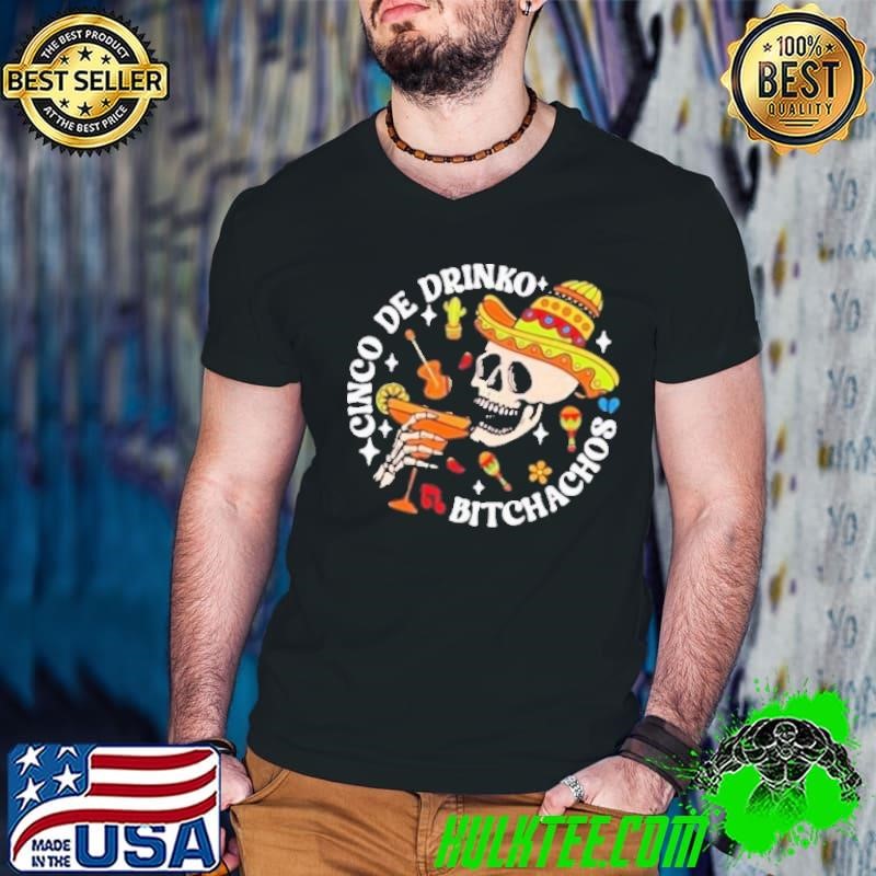 Cinco De Drinko Bitchachos Cinco De Mayo Skeleton Shirt