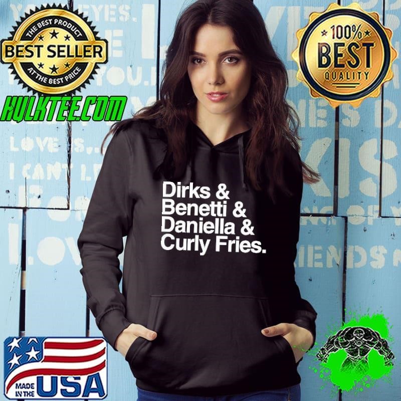 Dirks and Benetti and Daniella and Curly Fries shirt