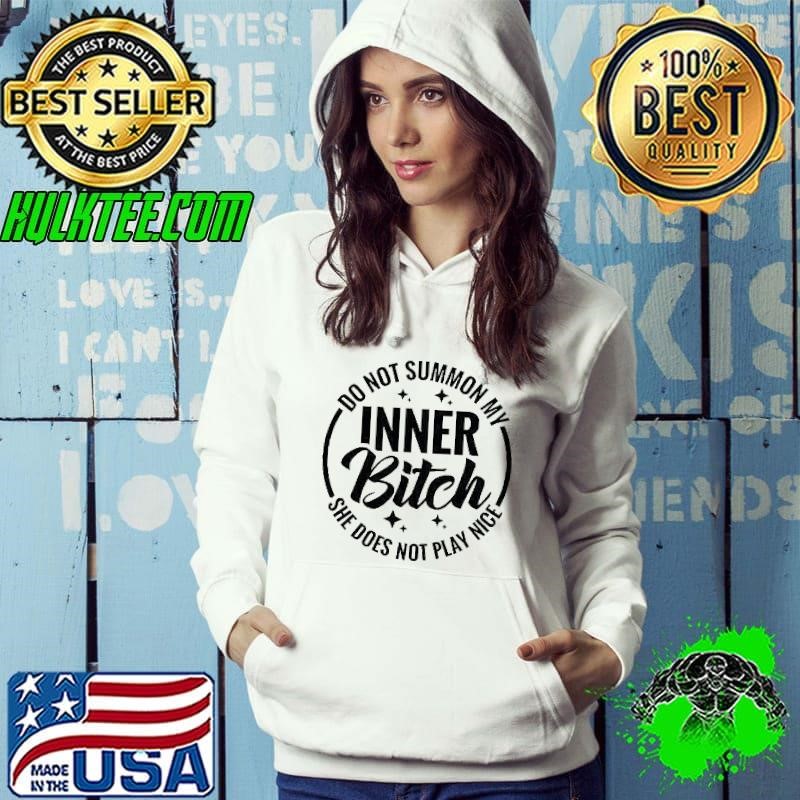 Do not summon my inner bitch she does not play nice shirt