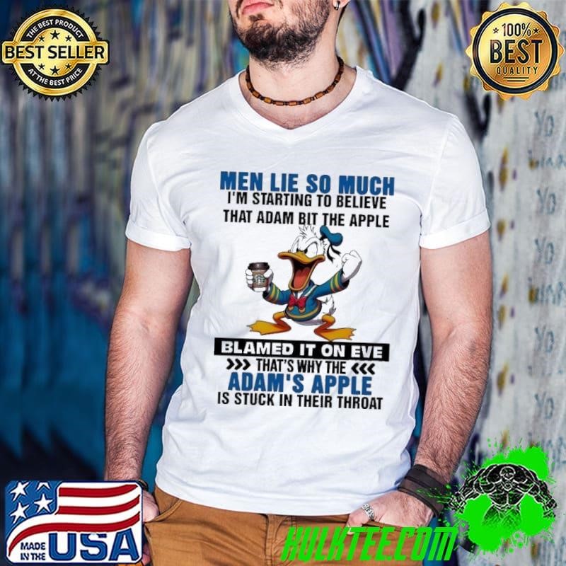 Donald Duck men lie so much I’m starting to believe that adam bit the apple blamed it on eve shirt